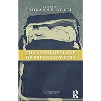 Anthropology of Pregnancy Loss: Comparative Studies in Miscarriage, Stillbirth and Neo-natal Death (Cross-Cultural Perspectives on Women S) Anthropology of Pregnancy Loss: Comparative Studies in Miscarriage, Stillbirth and Neo-natal Death (Cross-Cultural Perspectives on Women S) Kindle Hardcover Paperback