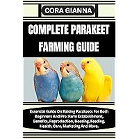 COMPLETE PARAKEET FARMING GUIDE: Essential Guide On Raising Parakeets For Both Beginners And Pro: Farm Establishment, Benefits, Reproduction, Housing, Feeding, Health, Care, Marketing And More. COMPLETE PARAKEET FARMING GUIDE: Essential Guide On Raising Parakeets For Both Beginners And Pro: Farm Establishment, Benefits, Reproduction, Housing, Feeding, Health, Care, Marketing And More. Kindle Paperback