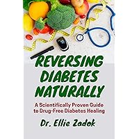 Reversing Diabetes Naturally: A Scientifically Proven Guide to Drug-Free Diabetes Healing Reversing Diabetes Naturally: A Scientifically Proven Guide to Drug-Free Diabetes Healing Kindle Paperback