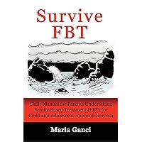 Survive FBT: Skills Manual for Parents Undertaking Family Based Treatment (FBT) for Child and Adolescent Anorexia Nervosa Survive FBT: Skills Manual for Parents Undertaking Family Based Treatment (FBT) for Child and Adolescent Anorexia Nervosa Paperback Audible Audiobook Kindle
