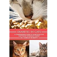 Diabetes in Cats: A Comprehensive Guide to Diabetes in Cats Diabetes in Cats: A Comprehensive Guide to Diabetes in Cats Paperback Kindle