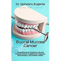 Comprehensive Treatise on Buccal Mucosa Cancer: Insights into Anatomy, Biochemistry, and Holistic Health (Medical care and health) Comprehensive Treatise on Buccal Mucosa Cancer: Insights into Anatomy, Biochemistry, and Holistic Health (Medical care and health) Kindle Paperback