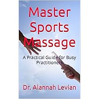 Master Sports Massage: A Practical Guide for Busy Practitioners (Master Massage-Practical Guides for Busy Practitioners) Master Sports Massage: A Practical Guide for Busy Practitioners (Master Massage-Practical Guides for Busy Practitioners) Kindle Paperback