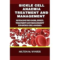 SICKLE CELL ANAEMIA TREATMENT AND MANAGEMENT : REVEALING THE CAUSE, EFFECT, TREATMENT AND MANAGEMENT FOR SICKLE CELL ANAEMIA SICKLE CELL ANAEMIA TREATMENT AND MANAGEMENT : REVEALING THE CAUSE, EFFECT, TREATMENT AND MANAGEMENT FOR SICKLE CELL ANAEMIA Kindle Paperback