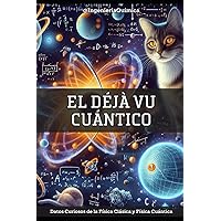 EL DÉJÀ VU CUÁNTICO: Datos Curiosos de la Física Clásica y Física Cuántica (Spanish Edition)