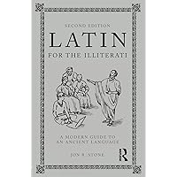 Latin for the Illiterati: A Modern Guide to an Ancient Language Latin for the Illiterati: A Modern Guide to an Ancient Language Paperback Kindle Hardcover
