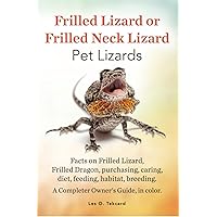 Frilled Lizard or Frilled neck Lizard Pet Lizards: Facts on Frilled Lizard or Frilled Dragon, purchasing, caring, diet, feeding, habitat. breeding. A complete Owners Guide, in color. Frilled Lizard or Frilled neck Lizard Pet Lizards: Facts on Frilled Lizard or Frilled Dragon, purchasing, caring, diet, feeding, habitat. breeding. A complete Owners Guide, in color. Kindle
