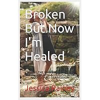 Broken But Now I'm Healed: Seeing the Manifestation of God's Love While Dealing with Anxiety and Depression Broken But Now I'm Healed: Seeing the Manifestation of God's Love While Dealing with Anxiety and Depression Paperback Kindle