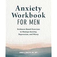 Anxiety Workbook for Men: Evidence-Based Exercises to Manage Anxiety, Depression, and Worry