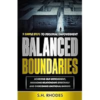 Balanced Boundaries: 9 Simple Steps to Personal Empowerment: Achieving self-improvement, Managing relationships effectively and Overcoming emotional barriers