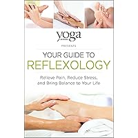 Yoga Journal Presents Your Guide to Reflexology: Relieve Pain, Reduce Stress, and Bring Balance to Your Life Yoga Journal Presents Your Guide to Reflexology: Relieve Pain, Reduce Stress, and Bring Balance to Your Life Paperback Kindle