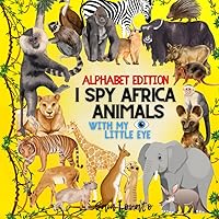 I SPY Africa Animals: Alphabet Edition, Safari Seekers, Search and Find, Hidden Animals, Learning Through Play, Educational of the Animal Kingdom ... Ideas for Kids for girls and boys ages 2-5