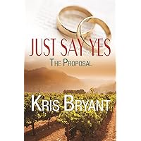 Just Say Yes: The Proposal (Wedding Novellas Book 1) Just Say Yes: The Proposal (Wedding Novellas Book 1) Kindle