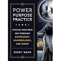 Power, Purpose, Practice: Finding Your True Self Through Astrology, Numerology, and Tarot Power, Purpose, Practice: Finding Your True Self Through Astrology, Numerology, and Tarot Hardcover Kindle
