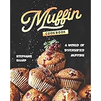 Muffin Cookbook: A world of Diversified Muffins Muffin Cookbook: A world of Diversified Muffins Paperback