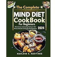 THE COMPLETE MIND DIET COOKBOOK FOR BEGINNERS 2024: DELICIOUS AND TASTY RECIPES FOR BRAIN HEALTH AND WEIGHT MANAGEMENT