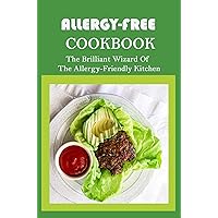 Allergy-Free Cookbook: The Brilliant Wizard Of The Allergy-Friendly Kitchen