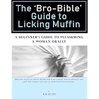 The Bro-Bible Guide to Licking Muffin: A Beginner's Guide to Pleasuring a Woman Orally