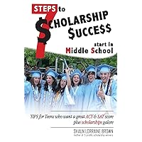 Seven Steps to Scholarship Success Start in Middle School: Tips for Teens who want a great ACT or SAT score plus scholarships galore Seven Steps to Scholarship Success Start in Middle School: Tips for Teens who want a great ACT or SAT score plus scholarships galore Paperback