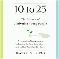 10 to 25: A Groundbreaking Approach to Leading the Next Generation—And Making Your Own Life Easier 10 to 25: A Groundbreaking Approach to Leading the Next Generation—And Making Your Own Life Easier Hardcover Audible Audiobook Kindle Audio CD