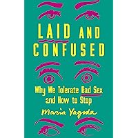 Laid and Confused: Why We Tolerate Bad Sex and How to Stop Laid and Confused: Why We Tolerate Bad Sex and How to Stop Hardcover Audible Audiobook Kindle