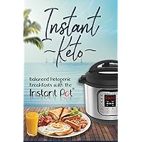 Instant Keto: Balanced Ketogenic Breakfasts with the Instant Pot (Instant Pot Ketogenic Recipes Book 1)