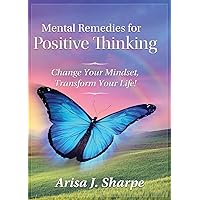 Mental Remedies for Positive Thinking: Change Your Mindset, Transform Your Life! Mental Remedies for Positive Thinking: Change Your Mindset, Transform Your Life! Paperback Kindle