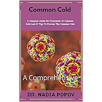 Common cold: A Comprehensive Guide On Treatment Of Common Cold And 10 Tips to Prevent the Common Cold Common cold: A Comprehensive Guide On Treatment Of Common Cold And 10 Tips to Prevent the Common Cold Kindle Paperback