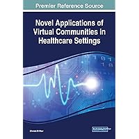 Novel Applications of Virtual Communities in Healthcare Settings (Advances in Healthcare Information Systems and Administration) Novel Applications of Virtual Communities in Healthcare Settings (Advances in Healthcare Information Systems and Administration) Hardcover