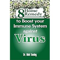 8 Home Remedy to Boost your Immune System Against Virus 8 Home Remedy to Boost your Immune System Against Virus Kindle Paperback