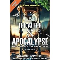 The Aleph א Apocalypse: The Climax Of The 6,000 Years- Abridged The Aleph א Apocalypse: The Climax Of The 6,000 Years- Abridged Kindle Paperback