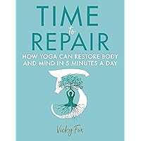 Time to Repair: How yoga can restore body and mind in 5 minutes a day Time to Repair: How yoga can restore body and mind in 5 minutes a day Paperback Kindle