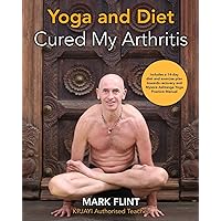 yoga and diet cured my arthritis: includes 14 day diet and exercise plan towards recovery and Ashtanga Yoga practice manual yoga and diet cured my arthritis: includes 14 day diet and exercise plan towards recovery and Ashtanga Yoga practice manual Paperback Kindle