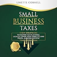 Small Business Taxes: 8 Key Strategies to Master Tax Planning, Legally Lower Your Liability, and Propel Business Growth Year after Year Small Business Taxes: 8 Key Strategies to Master Tax Planning, Legally Lower Your Liability, and Propel Business Growth Year after Year Audible Audiobook Paperback Kindle Hardcover
