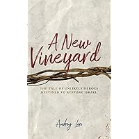 A New Vineyard: The Tale of Unlikely Heroes Destined to Restore Israel A New Vineyard: The Tale of Unlikely Heroes Destined to Restore Israel Hardcover Kindle Paperback