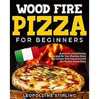 Wood Fired Pizza: Authentic and Delicious Recipes for Your Outdoor Oven with Simple Techniques to Craft the Perfect Italian Pizza