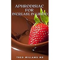 APHRODISIAC FOR INCREASE IN LIBIDO: The Effective Guide On Aphrodisiacs To Increase Your Testosterone Level, Sex Drive & Improves Sexual Performance APHRODISIAC FOR INCREASE IN LIBIDO: The Effective Guide On Aphrodisiacs To Increase Your Testosterone Level, Sex Drive & Improves Sexual Performance Kindle Paperback