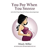 You Pee When You Sneeze: and other things they don't tell you about pregnancy You Pee When You Sneeze: and other things they don't tell you about pregnancy Kindle Paperback