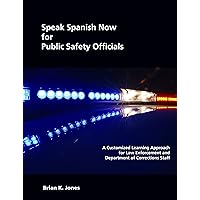 Speak Spanish Now for Public Safety Officials: A Customized Learning Approach for Law Enforcement and Department of Corrections Staff (English and Spanish Edition) Speak Spanish Now for Public Safety Officials: A Customized Learning Approach for Law Enforcement and Department of Corrections Staff (English and Spanish Edition) Paperback