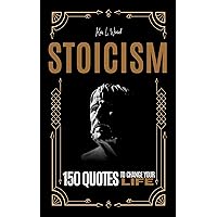 STOICISM - 150 QUOTES TO CHANGE YOUR LIFE: Self-help and philosophy book - Personal Growth and Development