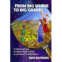 From Big Whine to Big Grapes : A Collection of Essays on Aliyah and Life in Israel, as Seen Through Rosé-Filled Glasses