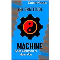 The Gratitude Machine: Shift Gears to a New You The Gratitude Machine: Shift Gears to a New You Kindle Paperback