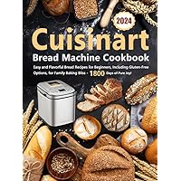 Cuisinart Bread Machine Cookbook: Easy and Flavorful Bread Recipes for Beginners, Including Gluten-Free Options, for Family Baking Bliss – 1800 Days of Pure Joy! Cuisinart Bread Machine Cookbook: Easy and Flavorful Bread Recipes for Beginners, Including Gluten-Free Options, for Family Baking Bliss – 1800 Days of Pure Joy! Paperback Kindle