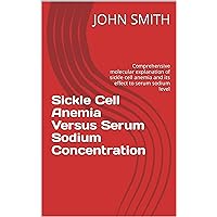 Sickle Cell Anemia Versus Serum Sodium Concentration : Comprehensive molecular explanation of sickle cell anemia and its effect to serum sodium level