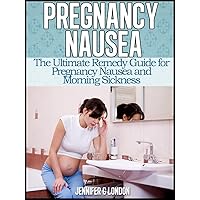 Pregnancy Nausea: The Ultimate Remedy Guide for Pregnancy Nausea and Morning Sickness Pregnancy Nausea: The Ultimate Remedy Guide for Pregnancy Nausea and Morning Sickness Kindle Paperback
