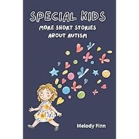 Special Kids: More Short Stories About Autism: A Collection Of 15 Heartwarming Tales About Autistic Children Special Kids: More Short Stories About Autism: A Collection Of 15 Heartwarming Tales About Autistic Children Kindle Paperback