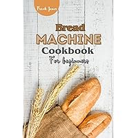 BREAD MACHINE COOKBOOK FOR BEGINNERS: Perfectly Homemade Bread Recipes for Beginners BREAD MACHINE COOKBOOK FOR BEGINNERS: Perfectly Homemade Bread Recipes for Beginners Kindle Paperback