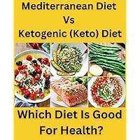 Mediterranean Diet Vs Ketogenic (Keto) Diet - Which Diet Is Good For Health? Specially Weight Loss & Liver Function! Mediterranean Diet Vs Ketogenic (Keto) Diet - Which Diet Is Good For Health? Specially Weight Loss & Liver Function! Kindle