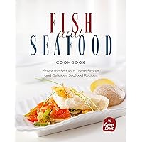 Fish and Seafood Cookbook: Savor the Sea with These Simple and Delicious Seafood Recipes Fish and Seafood Cookbook: Savor the Sea with These Simple and Delicious Seafood Recipes Kindle Hardcover Paperback