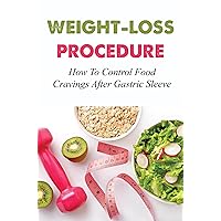 Weight-Loss Procedure: How To Control Food Cravings After Gastric Sleeve